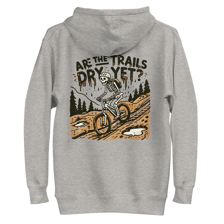 Are the Trails Dry Yet Hoodie